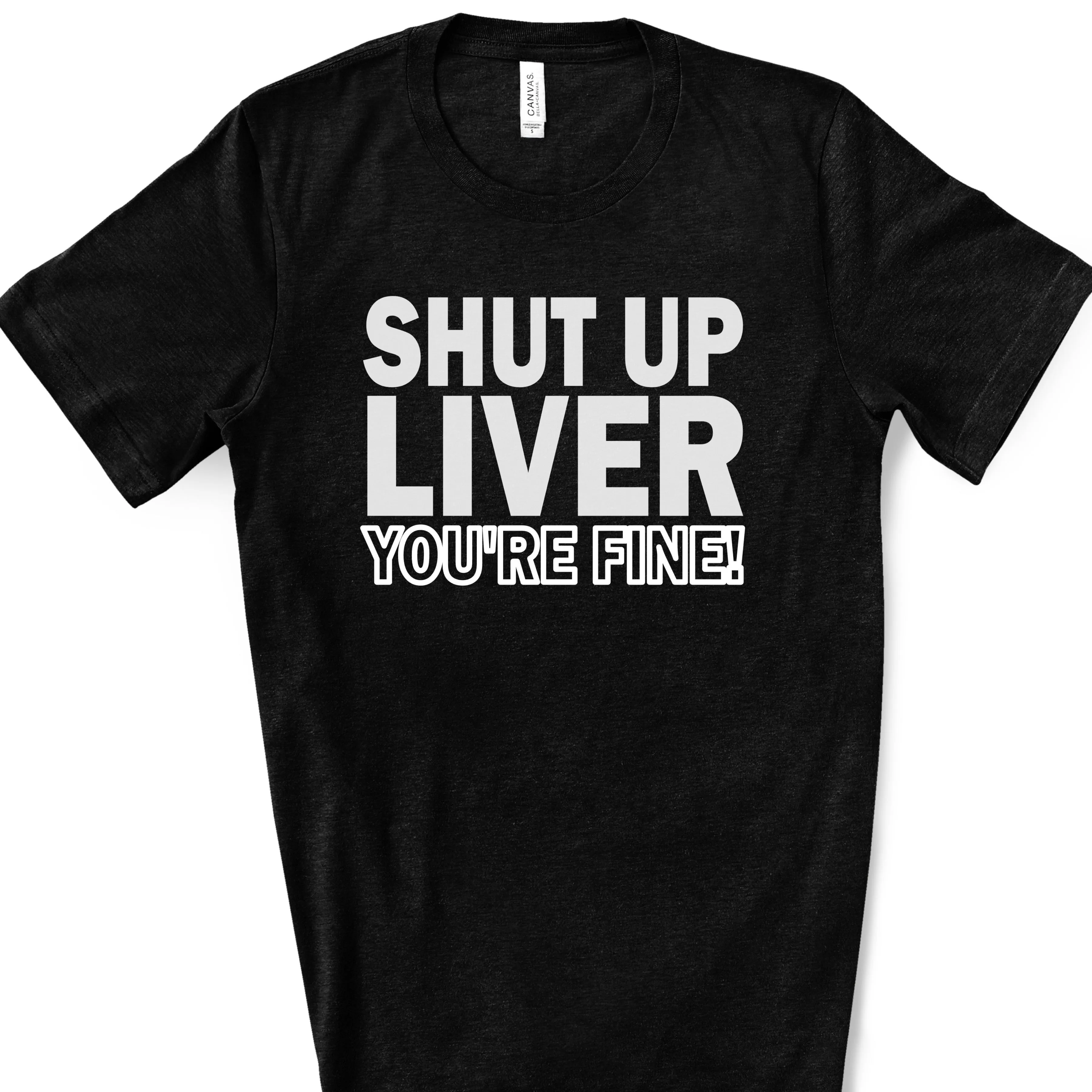 Shut Up Liver You're Fine | Funny Drinking Shirts